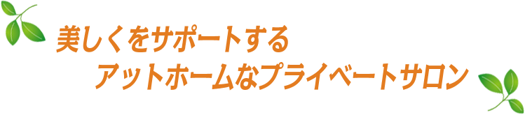 美しくをサポートするアットホームなプライベートサロン